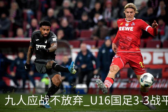 九人应战不放弃 U16国足3-3战平巴林 海湾杯两胜一平收官