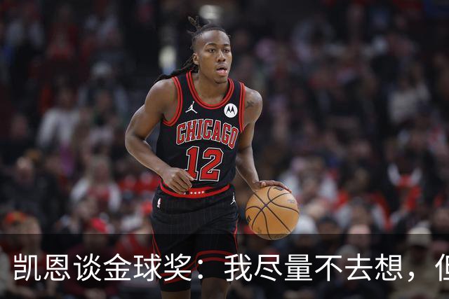 凯恩谈金球奖：我尽量不去想，但很难做到