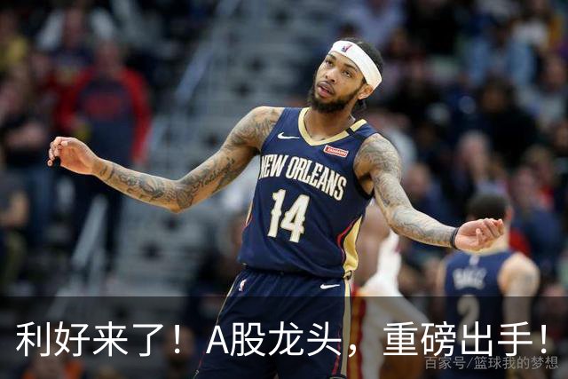 利好来了！A股龙头，重磅出手！