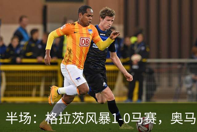 半场：格拉茨风暴1-0马赛，奥马尔-迪亚基特建功