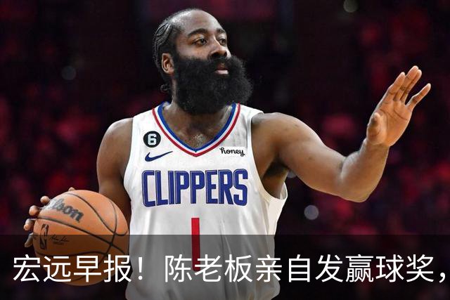 宏远早报！陈老板亲自发赢球奖，徐杰顶薪凉了，朱芳雨撑场面！