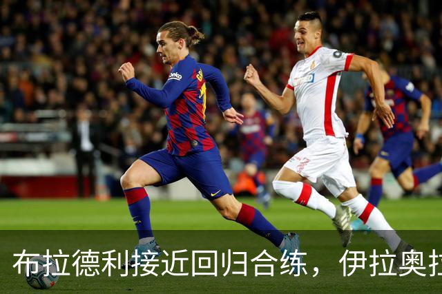 布拉德利接近回归合练，伊拉奥拉确认利物浦伤情好转
