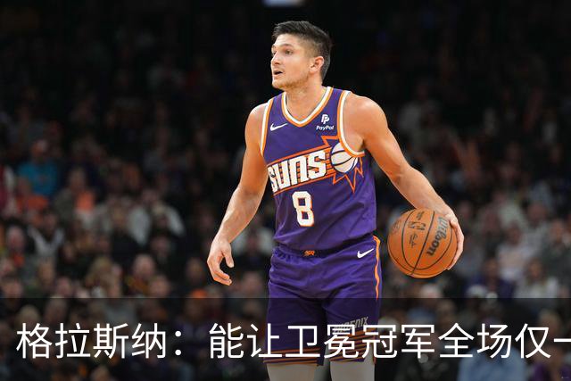 格拉斯纳：能让卫冕冠军全场仅一次射正，说明我们做得很出色