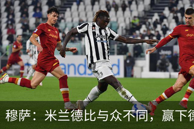 穆萨：米兰德比与众不同，赢下德比战感觉就像赢得一座奖杯