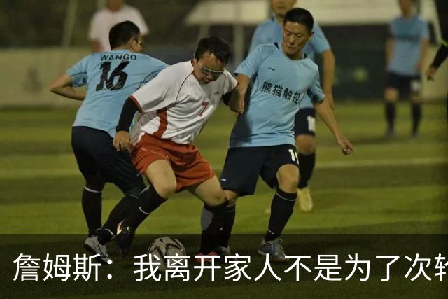 詹姆斯：我离开家人不是为了次轮出局