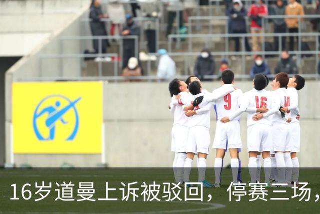 16岁道曼上诉被驳回，停赛三场，阿特塔当场怒视
