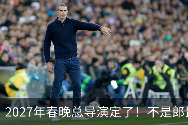 2027年春晚总导演定了！不是郎昆，也不是哈文，而是刚获好评的她